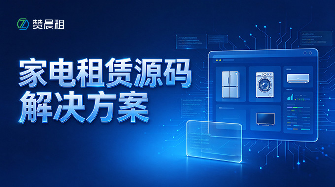 赞晨租家电租赁源码解决方案：打通家电租赁全链路，实现资产数字化合规运营