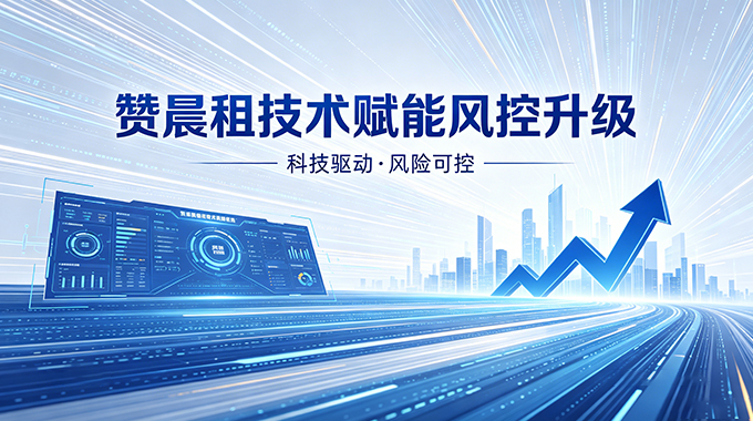 技术赋能风控升级，赞晨租助力新租赁经济行稳致远